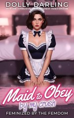 Maid to Obey by My Crush_ Reluctant Feminization and Transgender Transformation - Dolly Darling.jpg