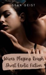 Wives Playing Rough_ Short Erotic Fiction Vol. 1 - Sean Geist.jpg Wives Playing Rough_ Short Erotic Fiction Vol. 1 - Sean Geist.jpg