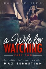 Wife For Watching_ Part Two, A - Max Sebastian.jpg