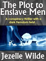 The Plot to Enslave Men_ A Femdom Conspiracy Thriller - Jezelle Wilde.jpg