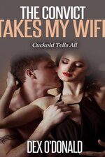 The Convict Takes My Wife - Cuckold Tells All.jpg