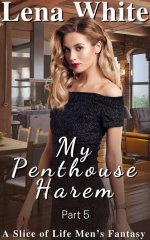 My Penthouse Harem - Part 5 (A Slice of Life Men's Fantasy) - Lena White.jpg My Penthouse Harem - Part 5 (A Slice of Life Men's Fantasy) - Lena White.jpg